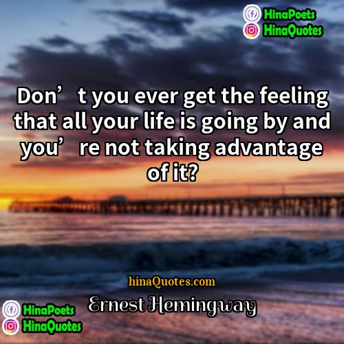 Ernest Hemingway Quotes | Don’t you ever get the feeling that
